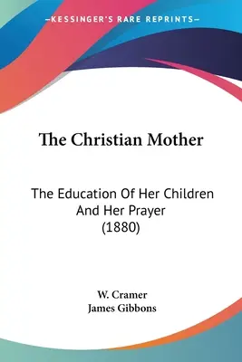 La madre cristiana: La educación de sus hijos y su oración (1880) - The Christian Mother: The Education Of Her Children And Her Prayer (1880)