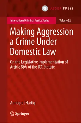 Making Aggression a Crime Under Domestic Law: Sobre la aplicación legislativa del artículo 8 bis del Estatuto de la CPI - Making Aggression a Crime Under Domestic Law: On the Legislative Implementation of Article 8bis of the ICC Statute