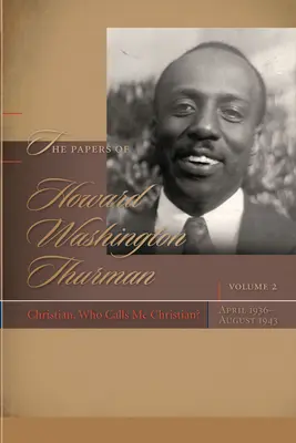 Los papeles de Howard Washington Thurman: Christian, ¿quién me llama Christian?, abril de 1936-agosto de 1943 - The Papers of Howard Washington Thurman: Christian, Who Calls Me Christian?, April 1936-August 1943