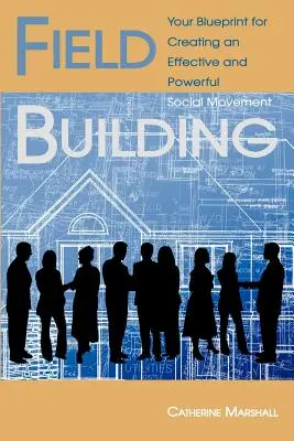 Construyendo el Campo: Su plan para crear un movimiento social eficaz y poderoso - Field Building: Your Blueprint for Creating an Effective and Powerful Social Movement