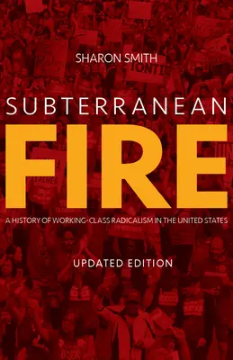 Fuego subterráneo: Historia del radicalismo obrero en Estados Unidos - Subterranean Fire: A History of Working-Class Radicalism in the United States