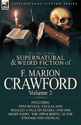 The Collected Supernatural and Weird Fiction of F. Marion Crawford: Volume 2-Including Two Novels, 'Cecilia' and 'Khaled: Un cuento de Arabia', y una - The Collected Supernatural and Weird Fiction of F. Marion Crawford: Volume 2-Including Two Novels, 'Cecilia' and 'Khaled: A Tale of Arabia, ' and One