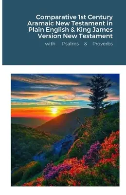 La Biblia aramea comparativa del siglo I en inglés y el Nuevo Testamento en la versión King James con Salmos y Proverbios - The Comparative 1st Century Aramaic Bible in Plain English & King James Version New Testament with Psalms and Proverbs