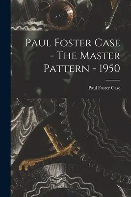 Paul Foster Case - El Patrón Maestro - 1950 - Paul Foster Case - The Master Pattern - 1950