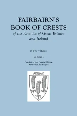 Fairbairn's Book of Crests of the Families of Great Britain and Ireland. Cuarta edición revisada y ampliada. En dos volúmenes. Tomo I - Fairbairn's Book of Crests of the Families of Great Britain and Ireland. Fourth Edition Revised and Enlarged. In Two Volumes. Volume I