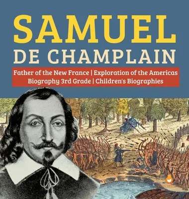 Samuel de Champlain Padre de la Nueva Francia Exploración de las Américas Biografía 3er Grado Biografías Infantiles - Samuel de Champlain Father of the New France Exploration of the Americas Biography 3rd Grade Children's Biographies