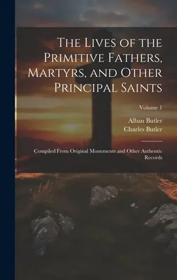 Las Vidas de los Padres Primitivos, Mártires y Otros Santos Principales: Compiladas a partir de monumentos originales y otros registros auténticos; Volumen 1 - The Lives of the Primitive Fathers, Martyrs, and Other Principal Saints: Compiled From Original Monuments and Other Authentic Records; Volume 1