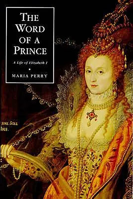 La palabra de un príncipe: Una vida de Isabel I a partir de documentos contemporáneos - The Word of a Prince: A Life of Elizabeth I from Contemporary Documents