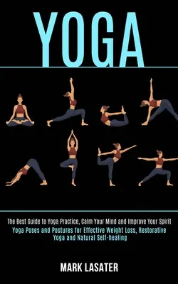 Yoga: La mejor guía para practicar yoga, calmar tu mente y mejorar tu espíritu (Posturas y posturas de yoga para adelgazar eficazmente) - Yoga: The Best Guide to Yoga Practice, Calm Your Mind and Improve Your Spirit (Yoga Poses and Postures for Effective Weight