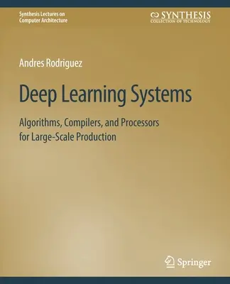Deep Learning Systems: Algoritmos, compiladores y procesadores para producción a gran escala - Deep Learning Systems: Algorithms, Compilers, and Processors for Large-Scale Production