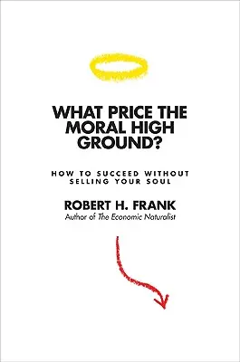 ¿Qué precio tiene la moral?: Cómo triunfar sin vender el alma - What Price the Moral High Ground?: How to Succeed Without Selling Your Soul