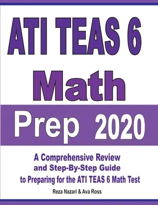 Preparación de Matemáticas ATI TEAS 6 2020: Una revisión completa y guía paso a paso para prepararse para el examen de matemáticas ATI TEAS 6 - ATI TEAS 6 Math Prep 2020: A Comprehensive Review and Step-By-Step Guide to Preparing for the ATI TEAS 6 Math Test