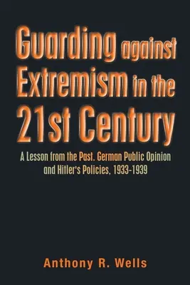 La protección contra el extremismo en el siglo XXI: Una lección del pasado. La opinión pública alemana y las políticas de Hitler, 1933-1939 - Guarding Against Extremism in the 21St Century: A Lesson from the Past. German Public Opinion and Hitler's Policies, 1933-1939