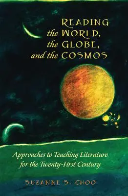 Leer el mundo, el globo y el cosmos: Enfoques de la enseñanza de la literatura para el siglo XXI - Reading the World, the Globe, and the Cosmos: Approaches to Teaching Literature for the Twenty-First Century