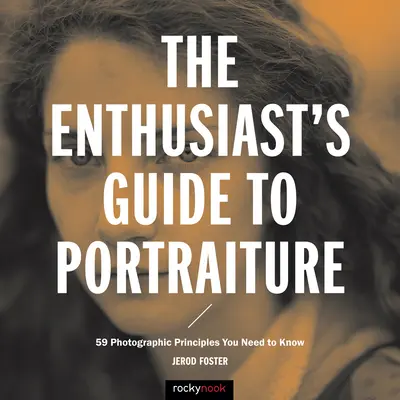 La guía del aficionado al retrato: 59 principios fotográficos que debe conocer - The Enthusiast's Guide to Portraiture: 59 Photographic Principles You Need to Know