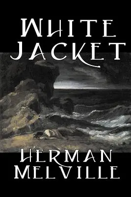 Chaqueta blanca de Herman Melville, Ficción, Clásicos, Historias del mar - White Jacket by Herman Melville, Fiction, Classics, Sea Stories