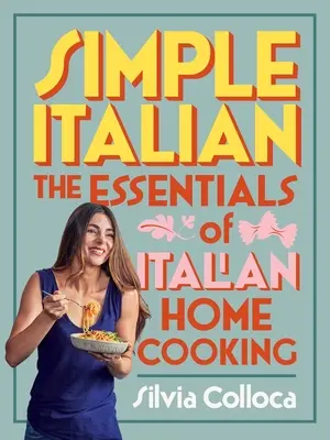 Simple Italian: Lo esencial de la cocina casera italiana - Simple Italian: The Essentials of Italian Home Cooking