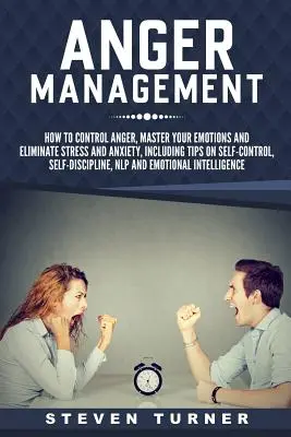 Manejo de la ira: Cómo controlar la ira, dominar sus emociones y eliminar el estrés y la ansiedad, incluyendo consejos sobre el autocontrol, la autodis - Anger Management: How to Control Anger, Master Your Emotions, and Eliminate Stress and Anxiety, including Tips on Self-Control, Self-Dis