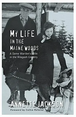 Mi vida en los bosques de Maine: La mujer de un guarda de caza en la región de Allagash - My Life in the Maine Woods: A Game Warden's Wife in the Allagash Country