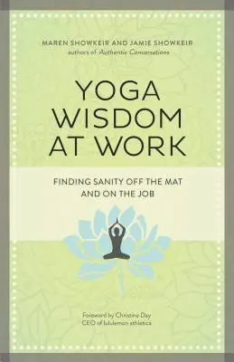 Sabiduría de yoga en el trabajo: Encontrar la cordura fuera de la esterilla y en el trabajo - Yoga Wisdom at Work: Finding Sanity Off the Mat and on the Job