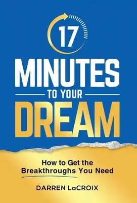 17 minutos para su sueño: cómo conseguir los avances que necesita - 17 Minutes To Your Dream: How To Get The Breakthroughs You Need