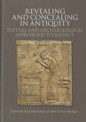 Revelar y ocultar en la Antigüedad: Aproximaciones textuales y arqueológicas al secreto - Revealing and Concealing in Antiquity: Textual and Archaeological Approaches to Secrecy