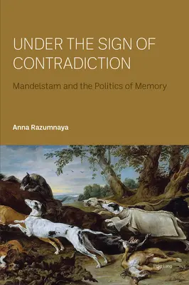 Bajo el signo de la contradicción; Mandelstam y la política de la memoria - Under the Sign of Contradiction; Mandelstam and the Politics of Memory