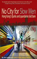 No City for Slow Men - Hong Kong's Quirks and Quandaries Laid Bare