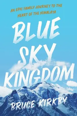 El reino del cielo azul: Un épico viaje familiar al corazón del Himalaya - Blue Sky Kingdom: An Epic Family Journey to the Heart of the Himalaya