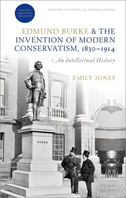 Edmund Burke y la invención del conservadurismo moderno, 1830-1914: Una historia intelectual británica - Edmund Burke and the Invention of Modern Conservatism, 1830-1914: A British Intellectual History