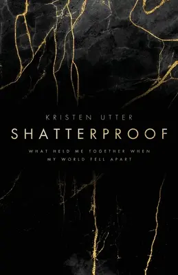 Shatterproof: Lo que me mantuvo unido cuando mi mundo se vino abajo - Shatterproof: What Held Me Together When My World Fell Apart