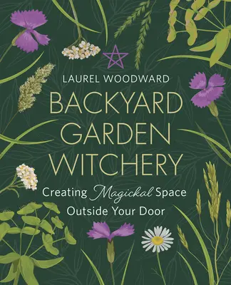 Brujería de jardín: Crear un espacio mágico fuera de tu casa - Backyard Garden Witchery: Creating Magickal Space Outside Your Door