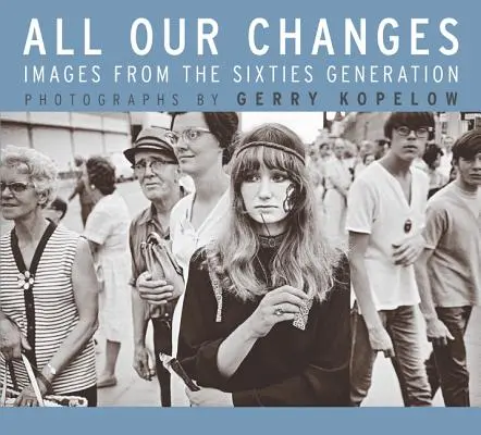 Todos nuestros cambios: Imágenes de la generación de los sesenta - All Our Changes: Images from the Sixties Generation