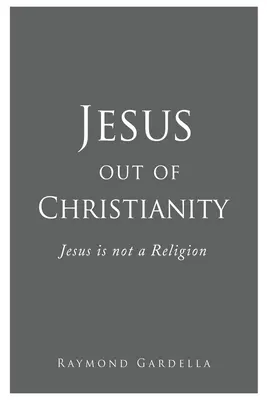 Jesús fuera del cristianismo: Jesús no es una religión - Jesus out of Christianity: Jesus is not a Religion