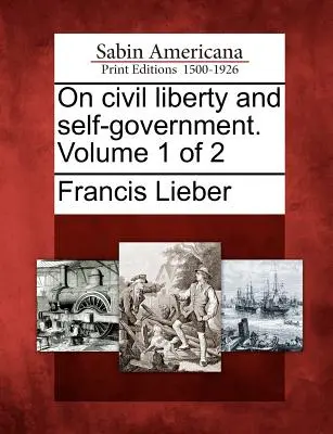 Sobre la libertad civil y el autogobierno. Volumen 1 de 2 - On Civil Liberty and Self-Government. Volume 1 of 2