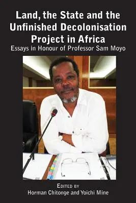 La tierra, el Estado y el inacabado proyecto de descolonización en África: Ensayos en honor del Profesor Sam Moyo - Land, the State & the Unfinished Decolonisation Project in Africa: Essays in Honour of Professor Sam Moyo