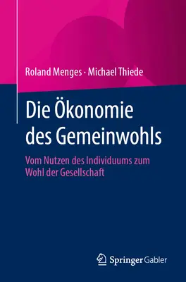 La economía de la comunidad: Vom Nutzen Des Individuums Zum Wohl Der Gesellschaft - Die konomie Des Gemeinwohls: Vom Nutzen Des Individuums Zum Wohl Der Gesellschaft