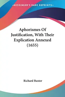 Aforismos de la justificación, con su explicación anexa (1655) - Aphorismes Of Justification, With Their Explication Annexed (1655)