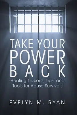 Recupera tu poder: Lecciones de sanación, consejos y herramientas para supervivientes de abusos - Take Your Power Back: Healing Lessons, Tips, and Tools for Abuse Survivors