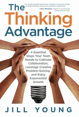 La ventaja de pensar: 4 pasos esenciales que su equipo necesita para cultivar la colaboración, aprovechar la resolución creativa de problemas y disfrutar de un crecimiento exponencial. - The Thinking Advantage: 4 Essential Steps Your Team Needs to Cultivate Collaboration, Leverage Creative Problem-Solving, and Enjoy Exponential