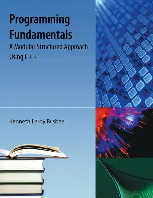 Fundamentos de programación: Un enfoque modular estructurado con C++ - Programming Fundamentals: A Modular Structured Approach Using C++