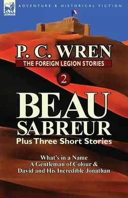 The Foreign Legion Stories 2: Beau Sabreur Plus Three Short Stories: Qué hay en un nombre, Un caballero de color y David y su increíble Jonathan - The Foreign Legion Stories 2: Beau Sabreur Plus Three Short Stories: What's in a Name, a Gentleman of Colour & David and His Incredible Jonathan