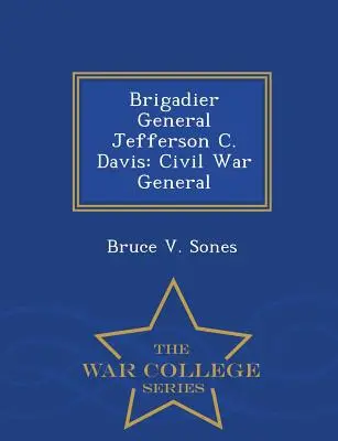 General de Brigada Jefferson C. Davis: General de la Guerra Civil - War College Series - Brigadier General Jefferson C. Davis: Civil War General - War College Series