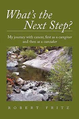 ¿Cuál es el siguiente paso? Mi viaje con el cáncer como cuidadora y luego como cuidadora - What's the Next Step?: My Journey with Cancer as a Caregiver and Then as a Caretaker