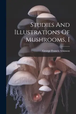 Estudios e ilustraciones de las setas, I - Studies And Illustrations Of Mushrooms, I