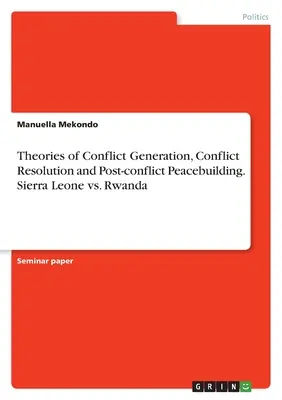 Teorías sobre la generación de conflictos, la resolución de conflictos y la consolidación de la paz tras el conflicto. Sierra Leona vs. Ruanda - Theories of Conflict Generation, Conflict Resolution and Post-conflict Peacebuilding. Sierra Leone vs. Rwanda