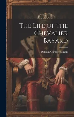 La vida del Caballero Bayard - The Life of the Chevalier Bayard