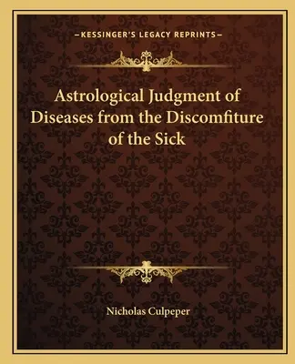 Juicio astrológico de las enfermedades a partir del malestar de los enfermos - Astrological Judgment of Diseases from the Discomfiture of the Sick