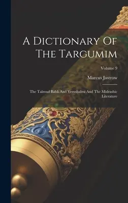 Diccionario de los Targumim: El Talmud Babli y Yerushalmi y la literatura midráshica; Volumen 9 - A Dictionary Of The Targumim: The Talmud Babli And Yerushalmi And The Midrashic Literature; Volume 9