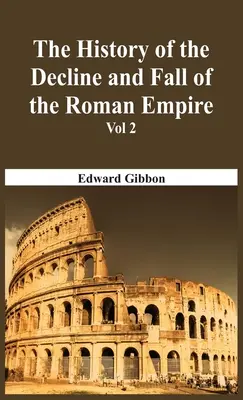 Historia de la decadencia y caída del Imperio romano - Tomo 2 - The History Of The Decline And Fall Of The Roman Empire - Vol 2